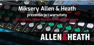 PREZENTACJA: Miksery Allen&Heath już 18 czerwca w Warszawie
