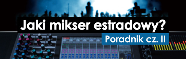 Poradnik: Jaki mikser estradowy wybrać? cz. II