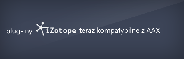 Plug-iny iZotope teraz kompatybilne z AAX